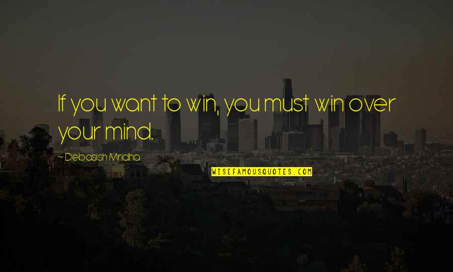 Over Quotes Quotes By Debasish Mridha: If you want to win, you must win