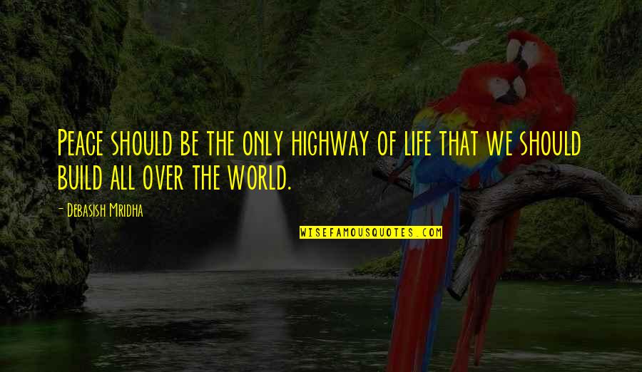 Over Quotes Quotes By Debasish Mridha: Peace should be the only highway of life