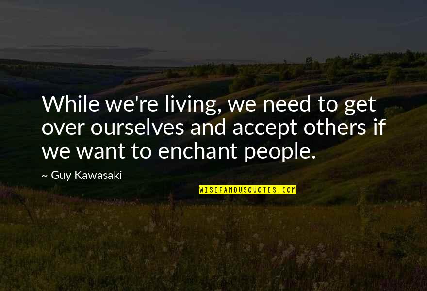 Over Quotes Quotes By Guy Kawasaki: While we're living, we need to get over