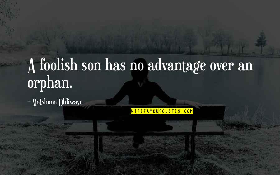Over Quotes Quotes By Matshona Dhliwayo: A foolish son has no advantage over an