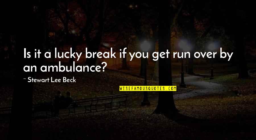 Over Quotes Quotes By Stewart Lee Beck: Is it a lucky break if you get