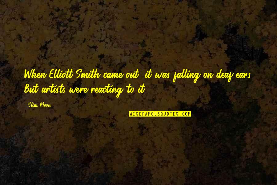 Over Reacting Quotes By Slim Moon: When Elliott Smith came out, it was falling