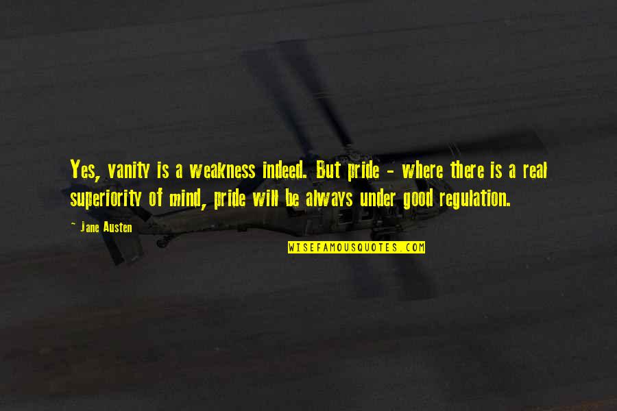 Over Regulation Quotes By Jane Austen: Yes, vanity is a weakness indeed. But pride