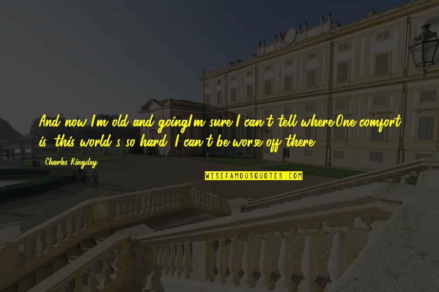 Over Reliance Synonym Quotes By Charles Kingsley: And now I'm old and goingI'm sure I Over Reliance Synonym Quotes By Charles Kingsley: And now I'm old and goingI'm sure I