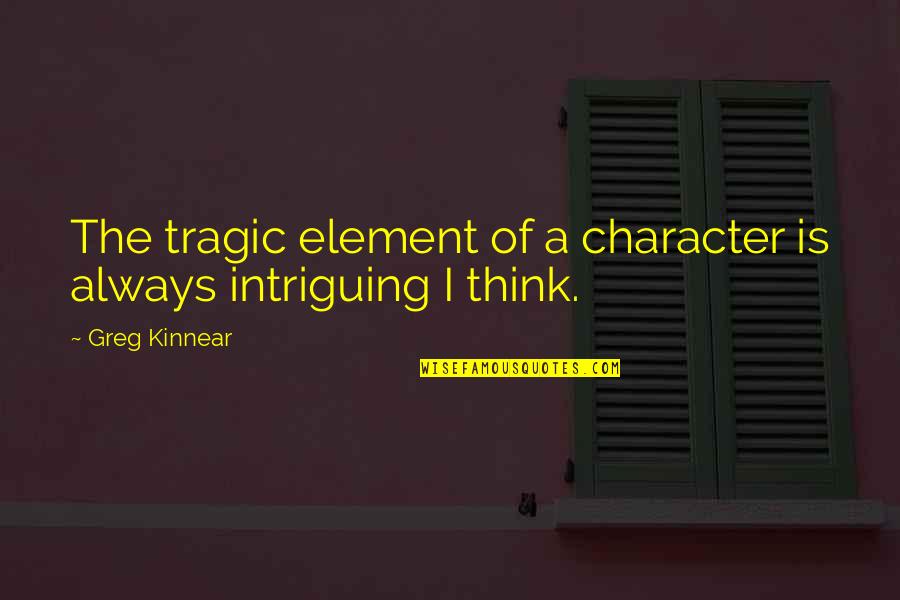 Over Reliance Synonym Quotes By Greg Kinnear: The tragic element of a character is always