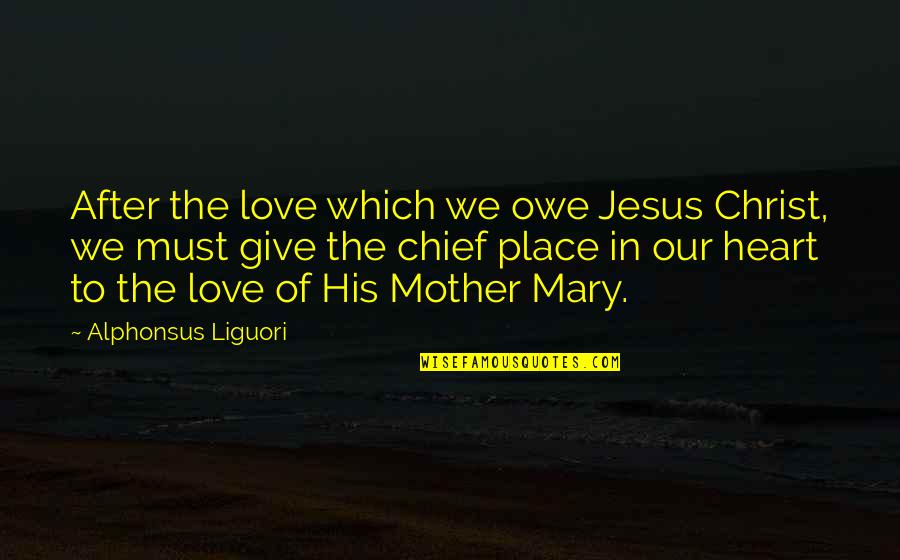 Over Religious Mother Quotes By Alphonsus Liguori: After the love which we owe Jesus Christ,