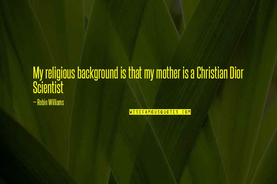 Over Religious Mother Quotes By Robin Williams: My religious background is that my mother is