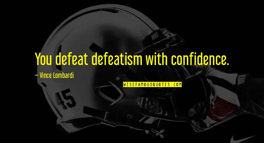 Over Religious Mother Quotes By Vince Lombardi: You defeat defeatism with confidence.