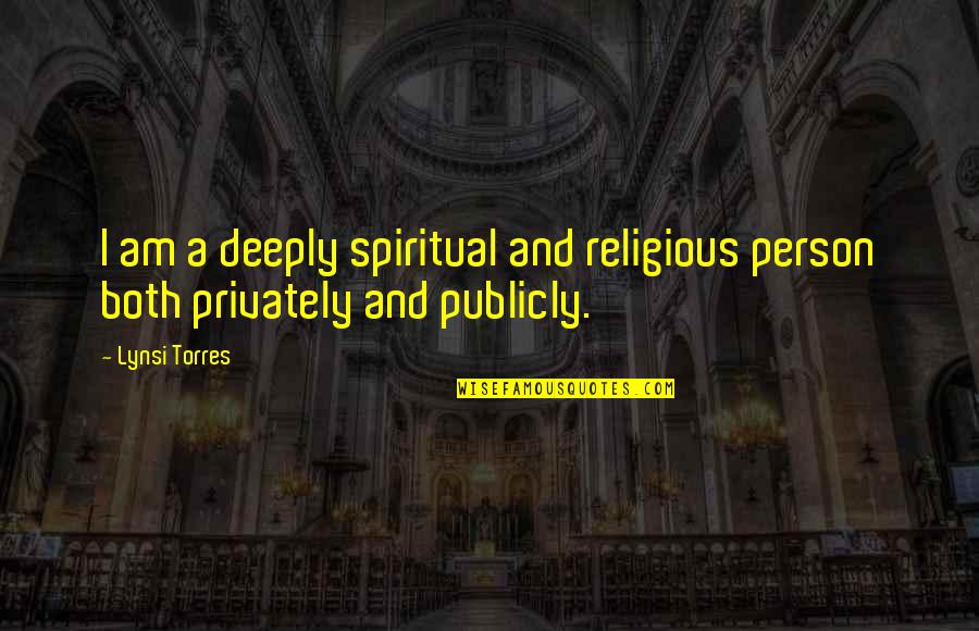 Over Religious Person Quotes By Lynsi Torres: I am a deeply spiritual and religious person