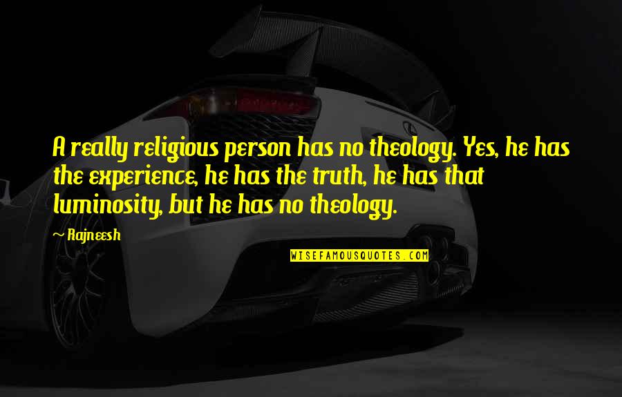 Over Religious Person Quotes By Rajneesh: A really religious person has no theology. Yes,