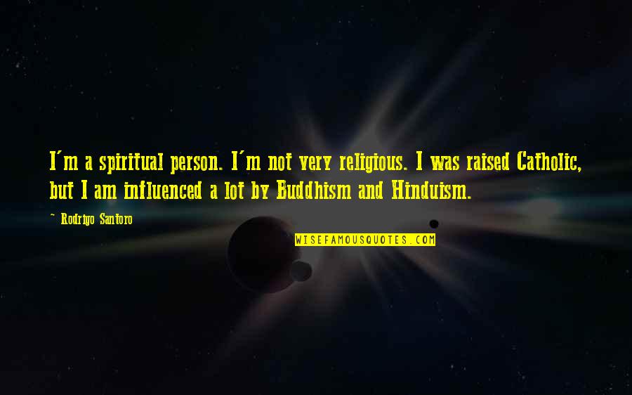Over Religious Person Quotes By Rodrigo Santoro: I'm a spiritual person. I'm not very religious.