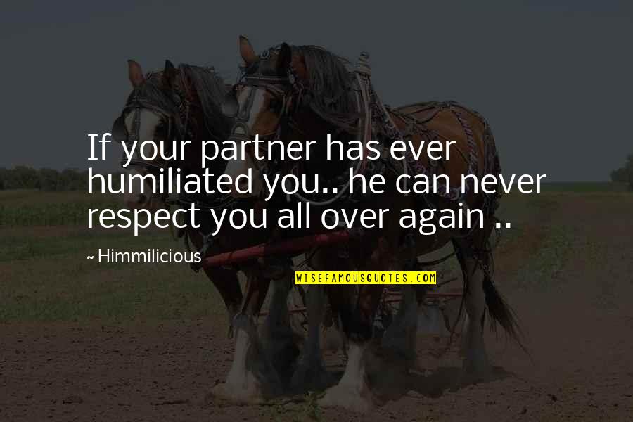 Over Respect Quotes By Himmilicious: If your partner has ever humiliated you.. he
