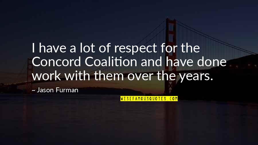 Over Respect Quotes By Jason Furman: I have a lot of respect for the