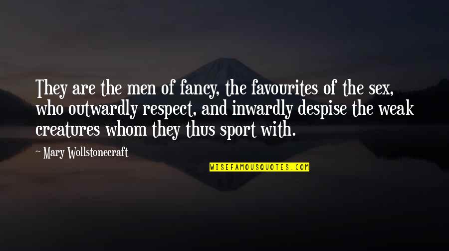 Over Respect Quotes By Mary Wollstonecraft: They are the men of fancy, the favourites