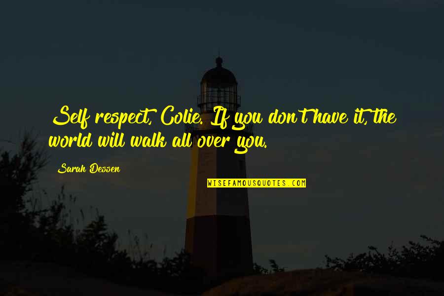 Over Respect Quotes By Sarah Dessen: Self respect, Colie. If you don't have it,