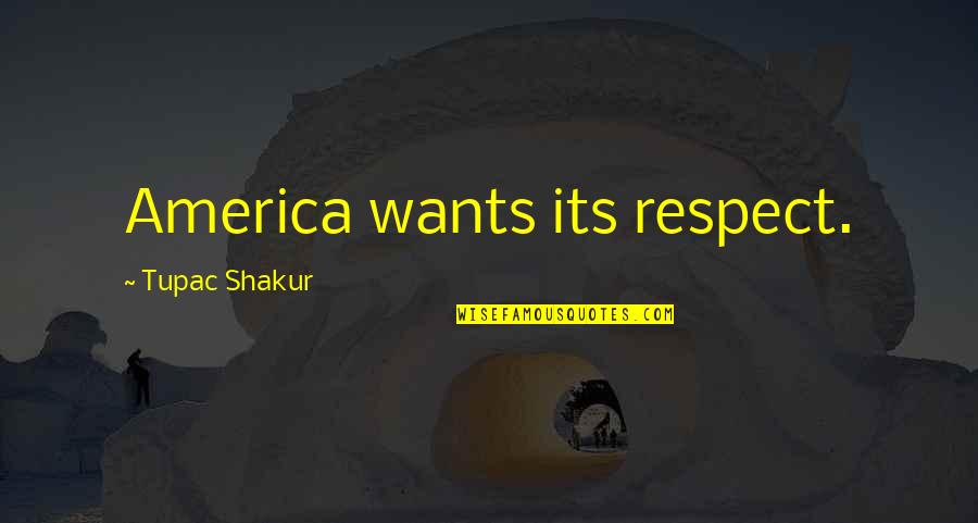 Over Respect Quotes By Tupac Shakur: America wants its respect.