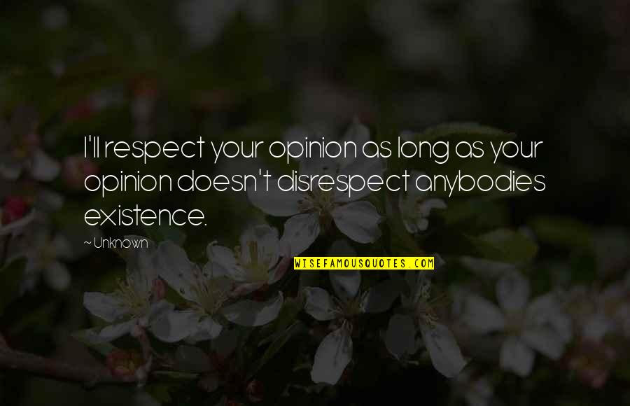 Over Respect Quotes By Unknown: I'll respect your opinion as long as your