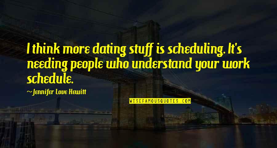 Over Scheduling Quotes By Jennifer Love Hewitt: I think more dating stuff is scheduling. It's