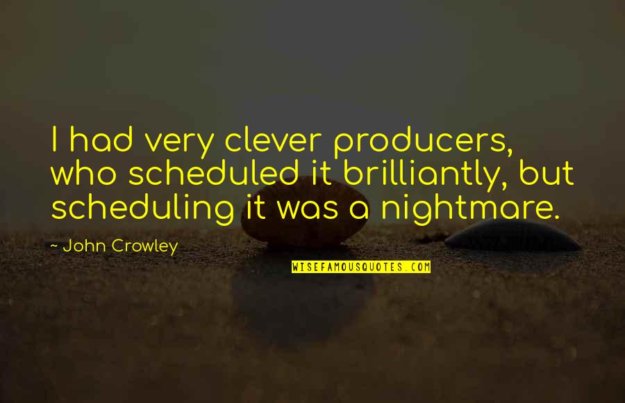 Over Scheduling Quotes By John Crowley: I had very clever producers, who scheduled it