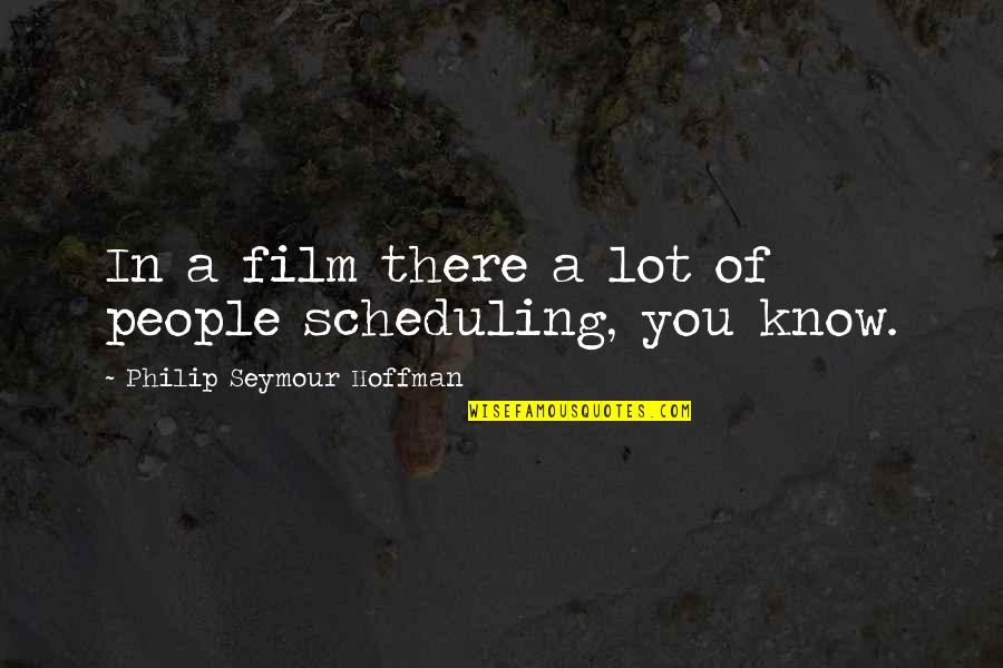 Over Scheduling Quotes By Philip Seymour Hoffman: In a film there a lot of people