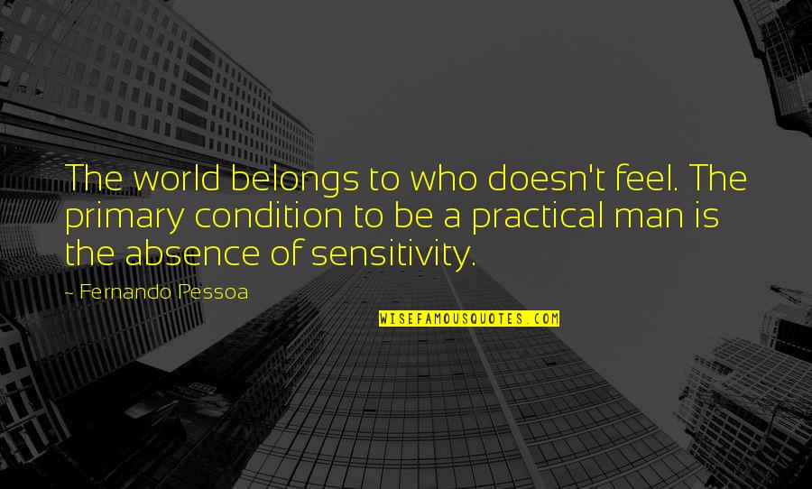 Over Sensitivity Quotes By Fernando Pessoa: The world belongs to who doesn't feel. The