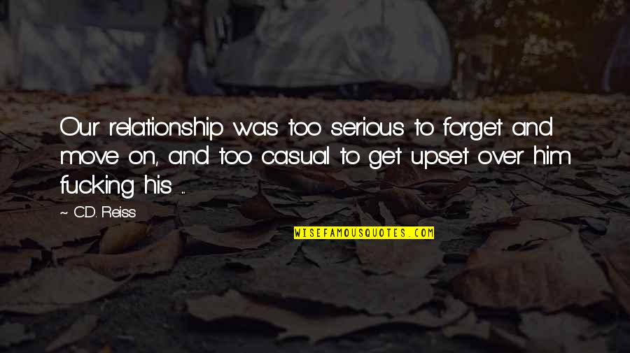 Over Serious Quotes By C.D. Reiss: Our relationship was too serious to forget and Over Serious Quotes By C.D. Reiss: Our relationship was too serious to forget and