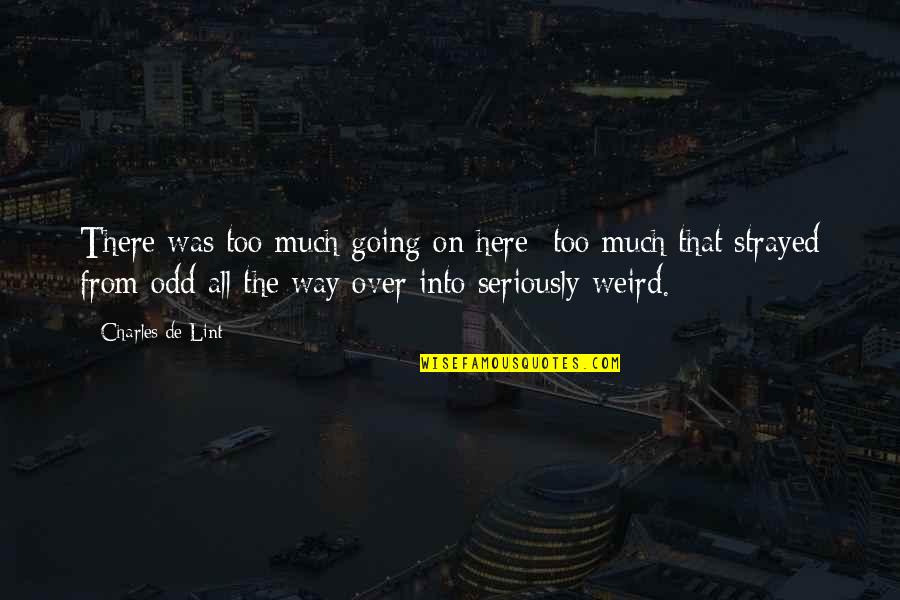 Over Seriously Quotes By Charles De Lint: There was too much going on here too