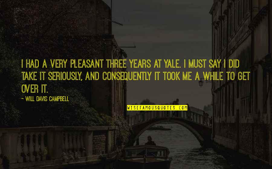 Over Seriously Quotes By Will Davis Campbell: I had a very pleasant three years at