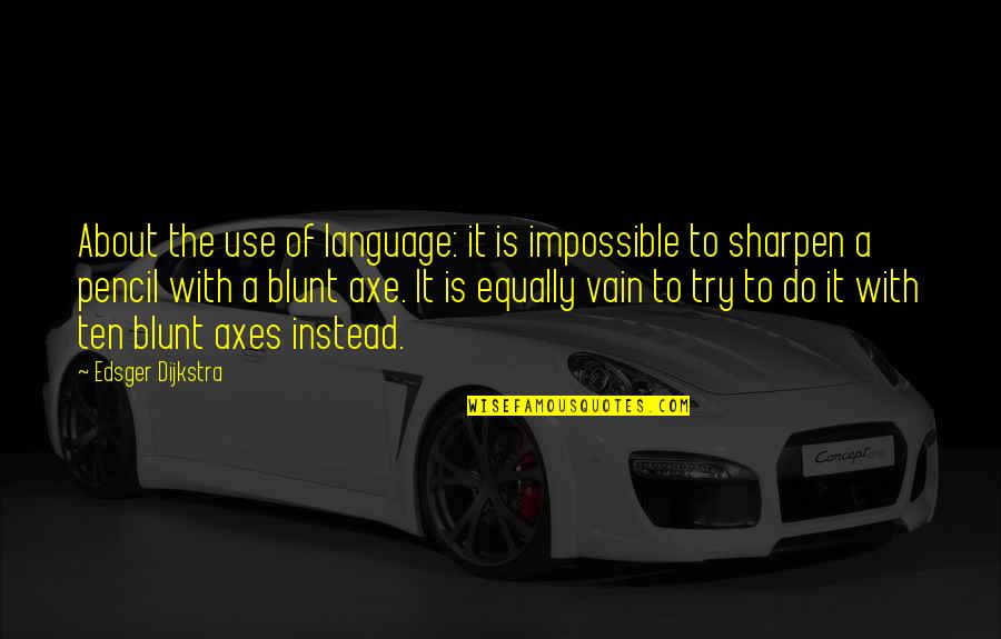 Over Sharpen Pencil Quotes By Edsger Dijkstra: About the use of language: it is impossible