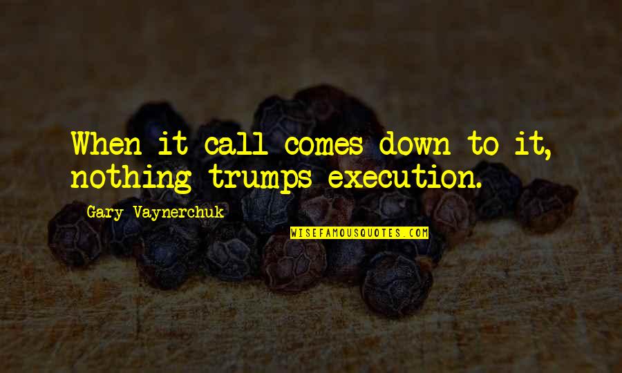 Over Sheen Color Quotes By Gary Vaynerchuk: When it call comes down to it, nothing Over Sheen Color Quotes By Gary Vaynerchuk: When it call comes down to it, nothing