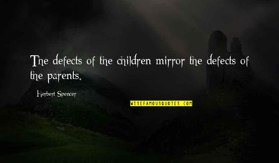 Over Sheen Color Quotes By Herbert Spencer: The defects of the children mirror the defects