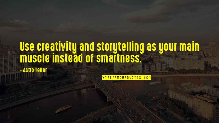 Over Smartness Quotes By Astro Teller: Use creativity and storytelling as your main muscle