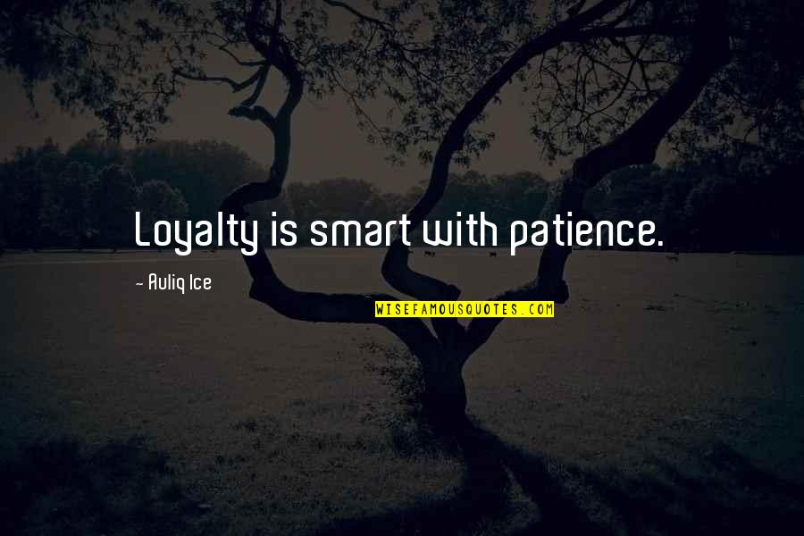Over Smartness Quotes By Auliq Ice: Loyalty is smart with patience.