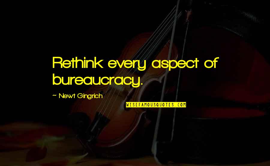 Over Smoked Turkey Quotes By Newt Gingrich: Rethink every aspect of bureaucracy. Over Smoked Turkey Quotes By Newt Gingrich: Rethink every aspect of bureaucracy.