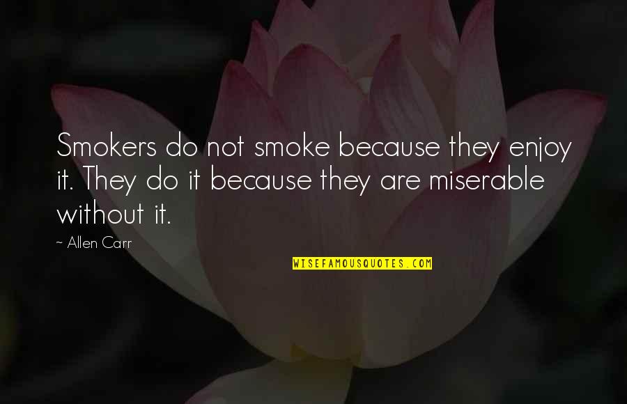 Over Smokers Quotes By Allen Carr: Smokers do not smoke because they enjoy it. Over Smokers Quotes By Allen Carr: Smokers do not smoke because they enjoy it.
