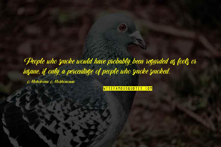 Over Smokers Quotes By Mokokoma Mokhonoana: People who smoke would have probably been regarded Over Smokers Quotes By Mokokoma Mokhonoana: People who smoke would have probably been regarded