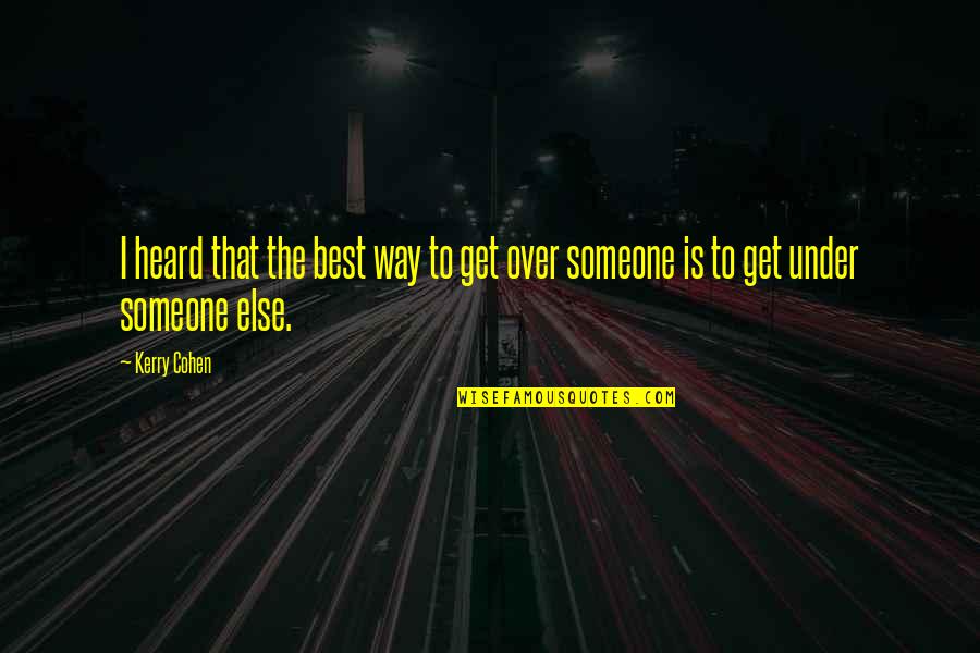 Over Someone Quotes By Kerry Cohen: I heard that the best way to get