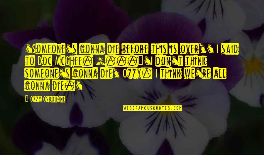 Over Someone Quotes By Ozzy Osbourne: 'Someone's gonna die before this is over,' I Over Someone Quotes By Ozzy Osbourne: 'Someone's gonna die before this is over,' I