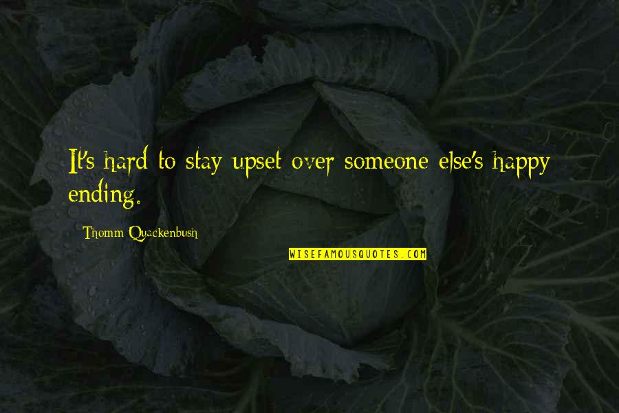Over Someone Quotes By Thomm Quackenbush: It's hard to stay upset over someone else's Over Someone Quotes By Thomm Quackenbush: It's hard to stay upset over someone else's