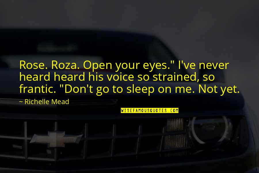 Over Strained Quotes By Richelle Mead: Rose. Roza. Open your eyes." I've never heard