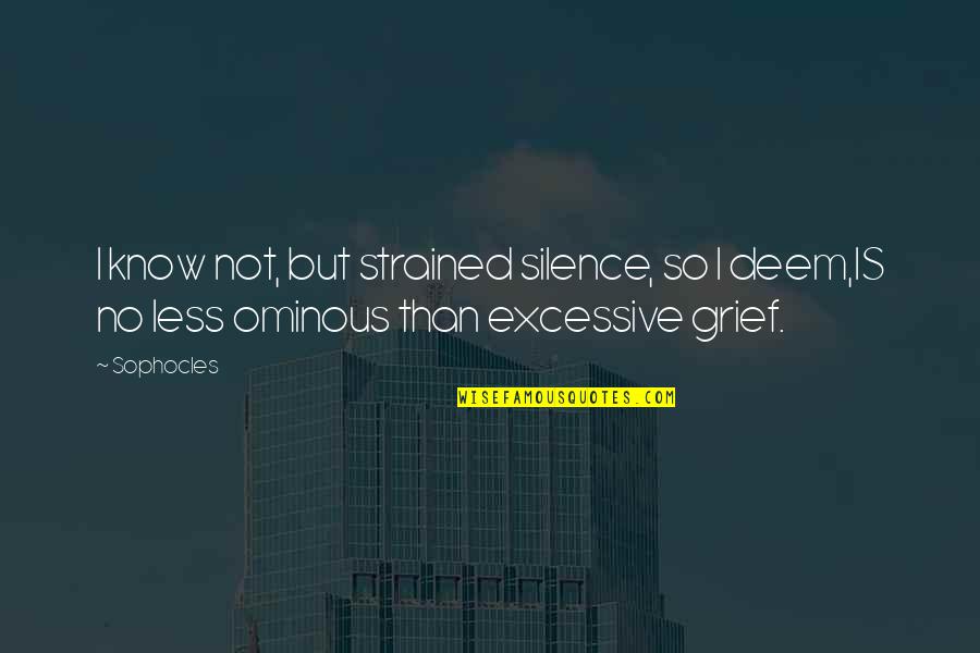 Over Strained Quotes By Sophocles: I know not, but strained silence, so I