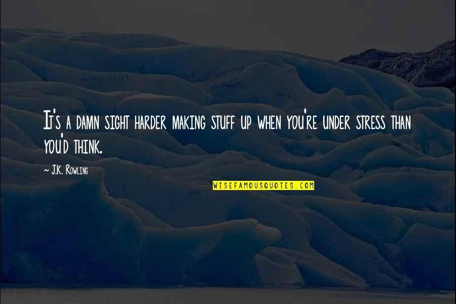 Over Stress Quotes By J.K. Rowling: It's a damn sight harder making stuff up