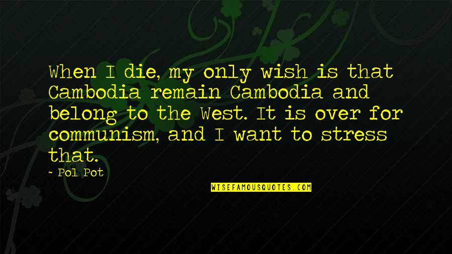 Over Stress Quotes By Pol Pot: When I die, my only wish is that