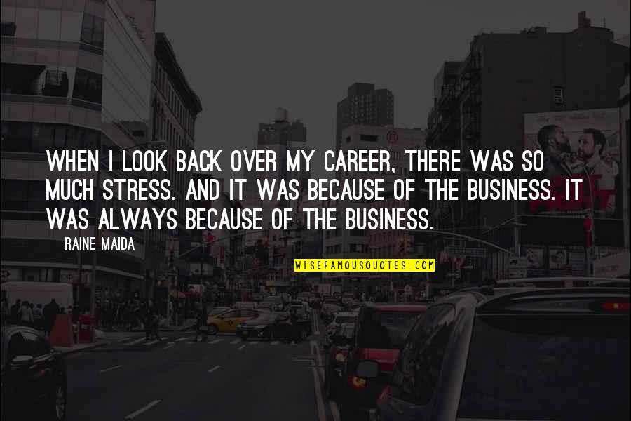 Over Stress Quotes By Raine Maida: When I look back over my career, there