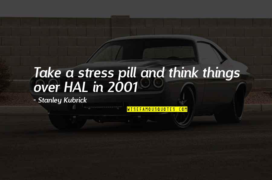 Over Stress Quotes By Stanley Kubrick: Take a stress pill and think things over