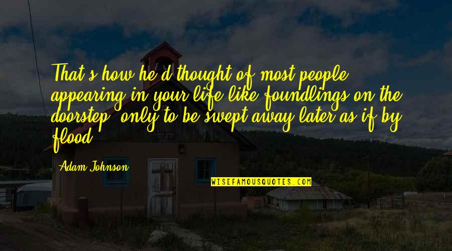 Over Swept Away Quotes By Adam Johnson: That's how he'd thought of most people -