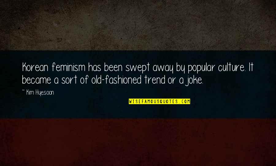 Over Swept Away Quotes By Kim Hyesoon: Korean feminism has been swept away by popular