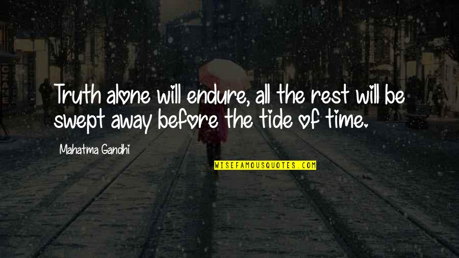 Over Swept Away Quotes By Mahatma Gandhi: Truth alone will endure, all the rest will
