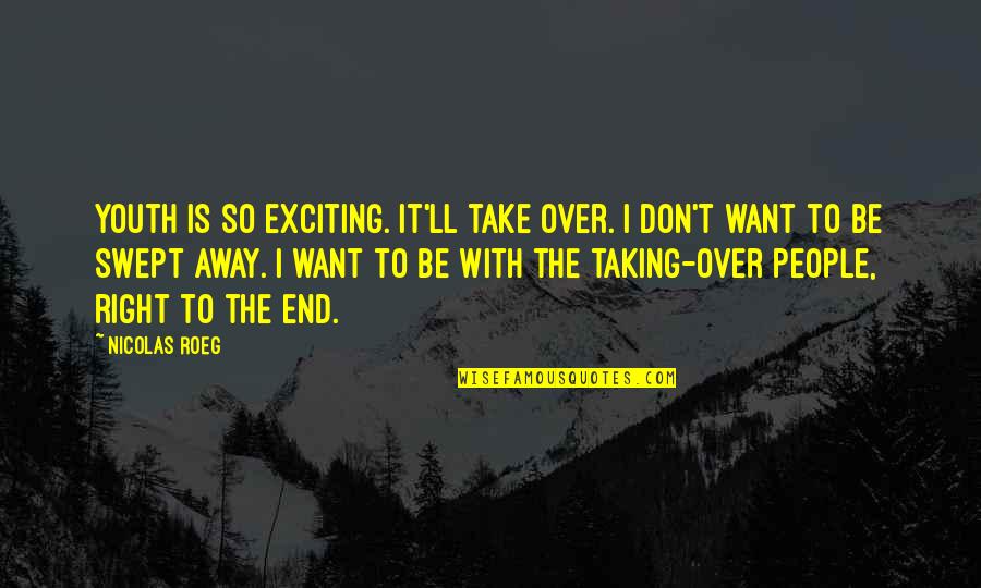 Over Swept Away Quotes By Nicolas Roeg: Youth is so exciting. It'll take over. I