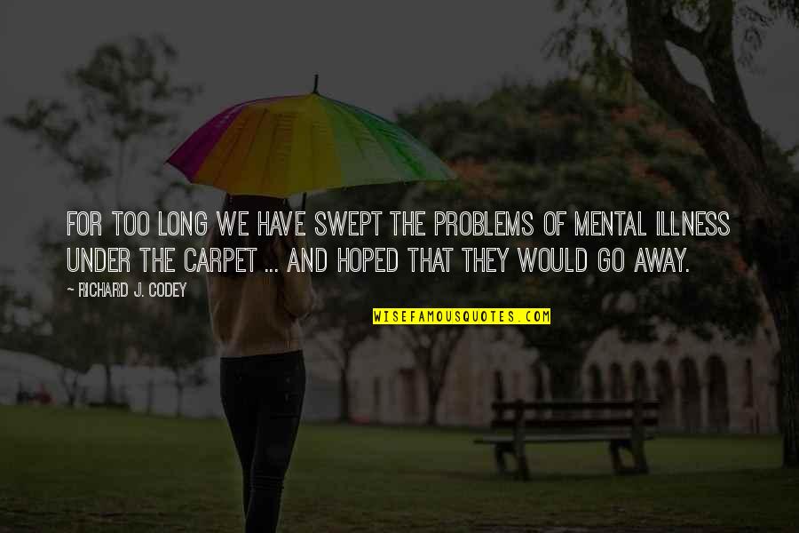 Over Swept Away Quotes By Richard J. Codey: For too long we have swept the problems